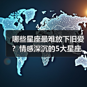 哪些星座最难放下旧爱?情感深沉的5大星座分析(图1) 哪些星座最难放下旧爱?情感深沉的5大星座分析(图1)