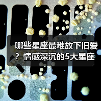 哪些星座最难放下旧爱?情感深沉的5大星座分析(图4) 哪些星座最难放下旧爱?情感深沉的5大星座分析(图4)