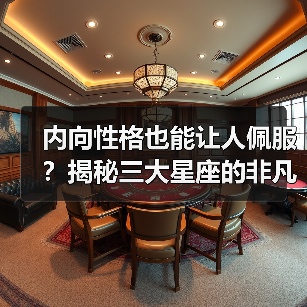 内向性格也能让人佩服?揭秘三大星座的非凡魅力(图1) 内向性格也能让人佩服?揭秘三大星座的非凡魅力(图1)