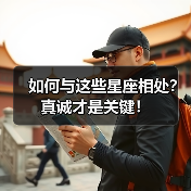如何与这些星座相处?真诚才是关键!(图4) 如何与这些星座相处?真诚才是关键!(图4)