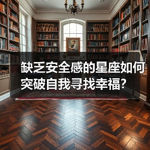 缺乏安全感的星座如何突破自我寻找幸福?(图3) 缺乏安全感的星座如何突破自我寻找幸福?(图3)