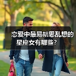 恋爱中最易胡思乱想的星座女有哪些？（图1）