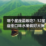 哪个星座最敢吃？12星座重口味水果偏好大揭秘（图3）