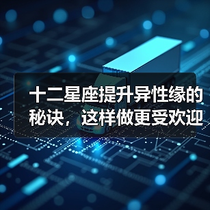 十二星座提升异性缘的秘诀,这样做更受欢迎(图2) 十二星座提升异性缘的秘诀,这样做更受欢迎(图2)