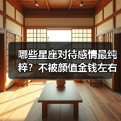 哪些星座对待感情最纯粹?不被颜值金钱左右(图1) 哪些星座对待感情最纯粹?不被颜值金钱左右(图1)