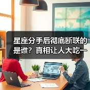 星座分手后彻底断联的是谁?真相让人大吃一惊(图4) 星座分手后彻底断联的是谁?真相让人大吃一惊(图4)