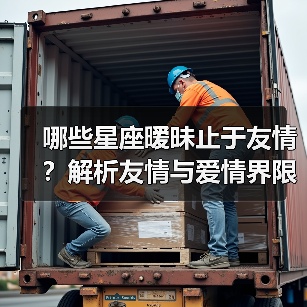 哪些星座暧昧止于友情?解析友情与爱情界限(图4) 哪些星座暧昧止于友情?解析友情与爱情界限(图4)