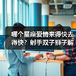 哪个星座爱情来得快去得快?射手双子狮子解析(图2) 哪个星座爱情来得快去得快?射手双子狮子解析(图2)