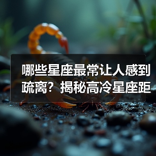 哪些星座最常让人感到疏离？揭秘高冷星座距离感秘密（图1）