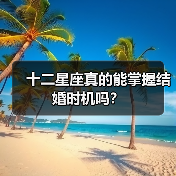 十二星座真的能掌握结婚时机吗?(图4) 十二星座真的能掌握结婚时机吗?(图4)