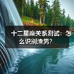 十二星座关系测试:怎么识别渣男?(图3) 十二星座关系测试:怎么识别渣男?(图3)