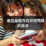 谁是最爱在背后嚼耳根的星座(图4) 谁是最爱在背后嚼耳根的星座(图4)