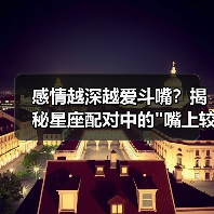 感情越深越爱斗嘴?揭秘星座配对中的 感情越深越爱斗嘴?揭秘星座配对中的