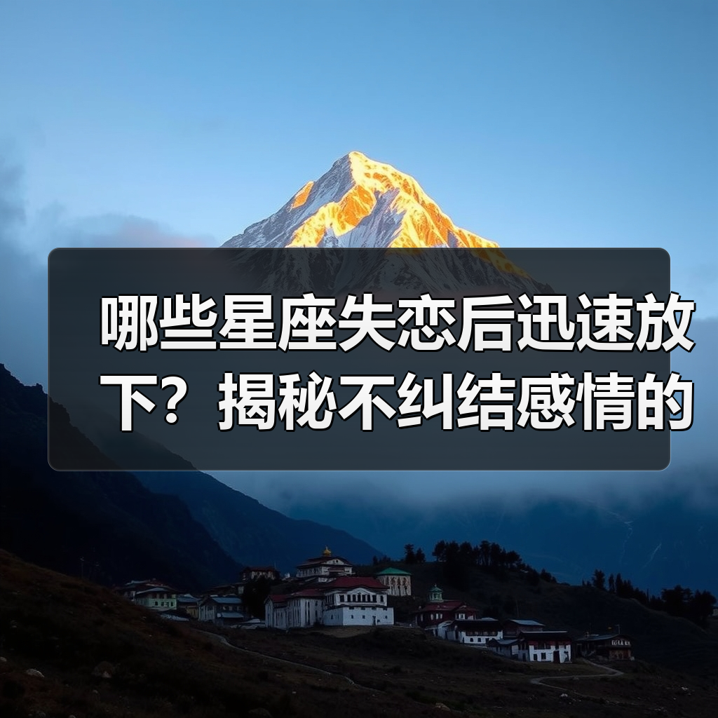 哪些星座失恋后迅速放下?揭秘不纠结感情的星座!(图1) 哪些星座失恋后迅速放下?揭秘不纠结感情的星座!(图1)