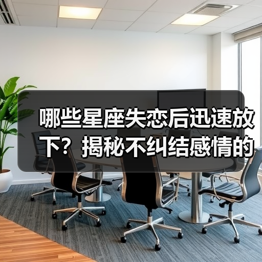 哪些星座失恋后迅速放下?揭秘不纠结感情的星座!(图3) 哪些星座失恋后迅速放下?揭秘不纠结感情的星座!(图3)