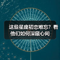 这些星座初恋难忘?看他们如何深藏心间(图4) 这些星座初恋难忘?看他们如何深藏心间(图4)