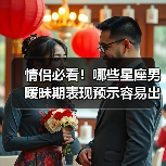 情侣必看!哪些星座男暧昧期表现预示容易出轨?(图1) 情侣必看!哪些星座男暧昧期表现预示容易出轨?(图1)
