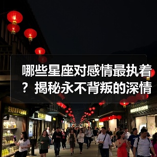 哪些星座对感情最执着?揭秘永不背叛的深情星座(图2) 哪些星座对感情最执着?揭秘永不背叛的深情星座(图2)