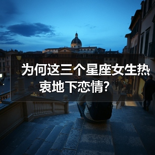 为何这三个星座女生热衷地下恋情?(图1) 为何这三个星座女生热衷地下恋情?(图1)