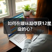 如何在暧昧期俘获12星座的心?(图1) 如何在暧昧期俘获12星座的心?(图1)