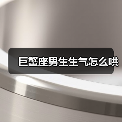 巨蟹座男生生气怎么哄