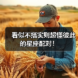 看似不搭实则超懂彼此的星座配对!(图1) 看似不搭实则超懂彼此的星座配对!(图1)